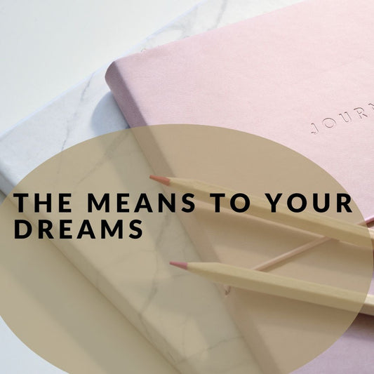 The Means To Your Dreams